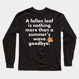 A Fallen Leaf is Nothing More Than a Summer’s Wave Goodbye Autumn Fall Design Long Sleeve T-Shirt